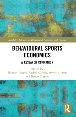 Behavioural Sports Economics: A Research Companion - Altman, Hannah Josepha Rachel (Editor), and Altman, Morris (Editor), and Torgler, Benno (Editor)