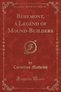 Behemont, a Legend of Mound-Builders (Classic Reprint)