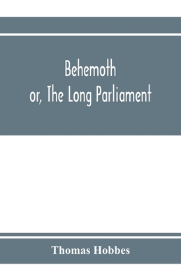 Behemoth; or, The Long Parliament - Hobbes, Thomas