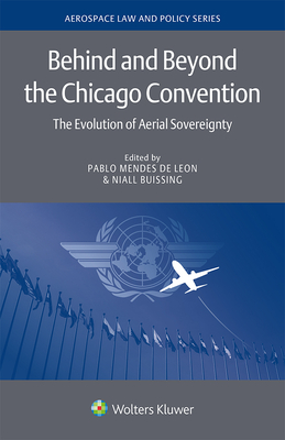 Behind and Beyond the Chicago Convention: The Evolution of Aerial Sovereignty - de Leon, Pablo Mendes (Editor), and Buissing, Niall (Editor)