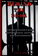 Behind Closed Doors: Alex Murdaugh's Dark Secrets, Legal Battles, and Confessions