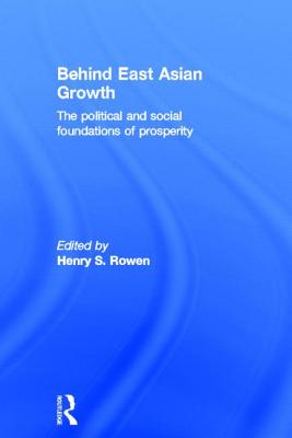 Behind East Asian Growth: The Political and Social Foundations of Prosperity - Rowen, Henry S (Editor)