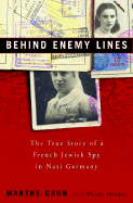 Behind Enemy Lines: The True Story of a French Jewish Spy in Nazi Germany - Cohn, and Cohn, Marthe, and Holden, Wendy