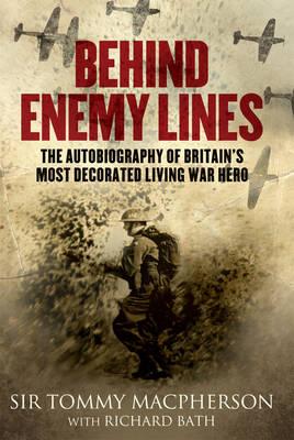 Behind Enemy LinesThe Autobiography of Britain's Most Decorated Living War Her - Bath, Richard, and Macpherson, Tommy, Sir