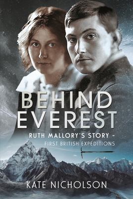 Behind Everest: Ruth Mallory's Story - First British Expeditions - Nicholson, Kate