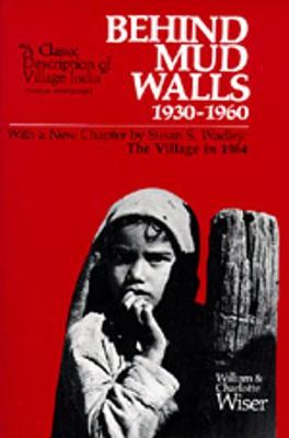 Behind Mud Walls, 1930-1960: With a Sequel: The Village in 1970 and a New Chapter by Susan S. Wadley: The Village in 1984, Revised Edition - Wiser, William, and Wiser, Charlotte, and Mandelbaum, David G, Dr. (Foreword by)
