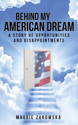 Behind My American Dream: A Story of Opportunities and Disappointments - Zurowska, Maggie, and Gigante-Brown, Catherine (Editor)