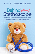 Behind My Stethoscope: Letters of Solidarity, Encouragement, and Advice to New and Seasoned Nurses