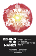 Behind Our Names: An Anthology of Swana- & Muslim-Identified Teens