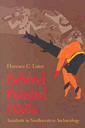 Behind Painted Walls: Incidents in Southwestern Archaeology - Lister, Florence C