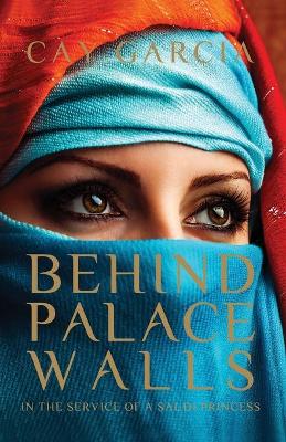 Behind Palace Walls: Life in the Service of a Saudi Princess - Garcia, Cay