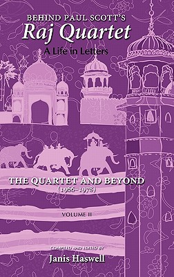 Behind Paul Scott's Raj Quartet: A Life in Letters: Volume II: The Quartet and Beyond: 1966-1978 - Scott, Paul, and Haswell, Janis