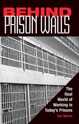 Behind Prison Walls: The Real World of Working in Today's Prisons - Martin, Tom