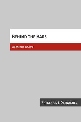 Behind the Bars: Experiences in Crime - DesRoches, Frederick J