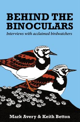 Behind the Binoculars: Interviews with acclaimed birdwatchers - Avery, Mark, Dr., and Betton, Keith