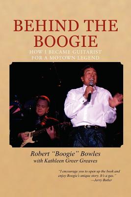 Behind the Boogie: How I Became Guitarist for a Motown Legend - Bowles, Robert Boogie