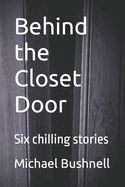 Behind the Closet Door: Six chilling stories