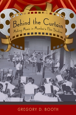 Behind the Curtain: Making Music in Mumbai's Film Studios - Booth, Gregory D