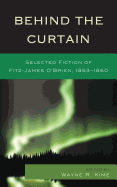 Behind the Curtain: Selected Fiction of Fitz-James O'Brien, 1853-1860 - O'Brien, Fitz James
