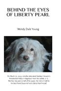 Behind the Eyes of Liberty Pearl: The True Story of a Little White Puppy Found in the Rubble in Saddam Hussein's Detonated Baghdad Presidential Palace