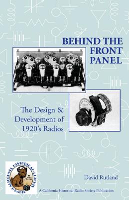 Behind The Front Panel: The Design & Development of 1920's Radio - Watts, Richard, PhD (Editor), and Rutland, David