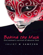 Behind the Mask: One Woman's Survival of Abusive Love