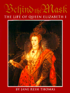 Behind the Mask: The Life of Queen Elizabeth I