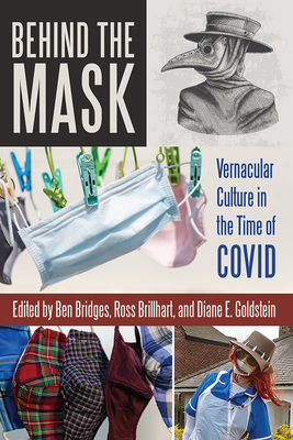 Behind the Mask: Vernacular Culture in the Time of Covid - Bridges, Ben (Editor), and Brillhart, Ross (Editor), and Goldstein, Diane E (Editor)