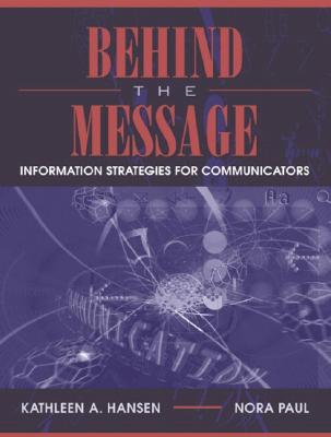 Behind the Message: Information Strategies for Communicators - Whatley, Bruce, and Hansen, Kathleen A, and Paul, Nora