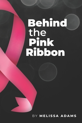 Behind the Pink Ribbon - Adams, Melissa Ann