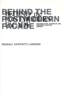 Behind the Postmodern Facade: Architectural Change in Late Twentieth-Century America - Larson, Magali Sarfatti