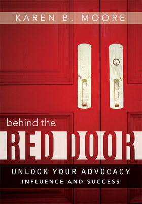 Behind the Red Door: Unlock Your Advocacy Influence and Success - Moore, Karen B