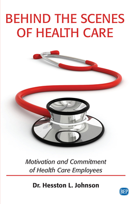 Behind the Scenes of Health Care: Motivation and Commitment of Health Care Employees - Johnson, Hesston L