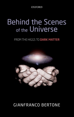 Behind the Scenes of the Universe: From the Higgs to Dark Matter - Bertone, Gianfranco