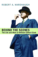 Behind the Scenes: The Life and Work of William Clifford Clark