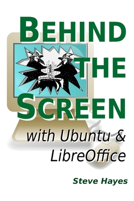 Behind the Screen with Ubuntu and LibreOffice - Hayes, Steve