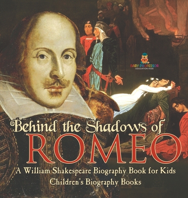 Behind the Shadows of Romeo: A William Shakespeare Biography Book for Kids Children's Biography Books - Baby Professor