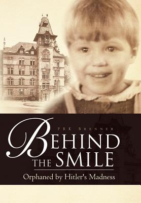 Behind the Smile: Orphaned by Hitler's Madness - Brenner, Prk