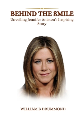 Behind the Smile: Unveiling Jennifer Aniston's Inspiring Story - B Drummond, William