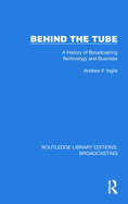 Behind the Tube: A History of Broadcasting Technology and Business