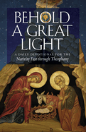 Behold a Great Light: A Daily Devotional for the Nativity Fast through Theophany