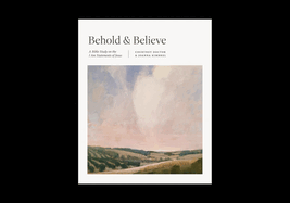 Behold and Believe: A Bible Study on the I Am Statements of Jesus