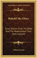 Behold My Glory: Great Stories from the Bible and the Masterpieces They Have Inspired