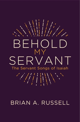 Behold My Servant: The Servant Songs of Isaiah - Russell, Brian A