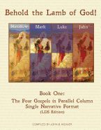 Behold the Lamb of God!: Book One: The Four Gospels in Parallel Columns Single Narrative Format (Lds Edition)