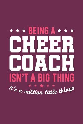 Being A Cheer Coach Isn't A Big Thing It's A Million Little Things: Cheer Coach Notebook - Blank Lined Journal - CC Cheer Squad Novelty Gifts Co