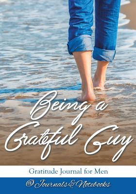 Being a Grateful Guy. Gratitude Journal for Men - @ Journals and Notebooks