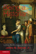 Being a Historian: An Introduction to the Professional World of History. James M. Banner, Jr
