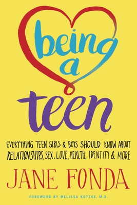 Being a Teen: Everything Teen Girls & Boys Should Know About Relationships, Sex, Love, Health, Identity & More - Fonda, Jane