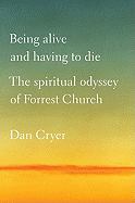 Being Alive and Having to Die: The Spiritual Odyssey of Forrest Church